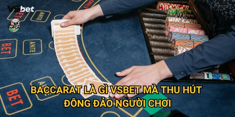 Có phải baccarat là gì Vsbet đang là game hot nhất hiện tại? 3 Baccarat là gì Vsbet mà thu hút đông đảo người chơi?