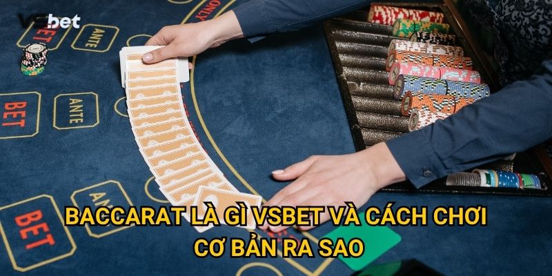 Có phải baccarat là gì Vsbet đang là game hot nhất hiện tại? 2 Baccarat là gì Vsbet và cách chơi cơ bản ra sao?