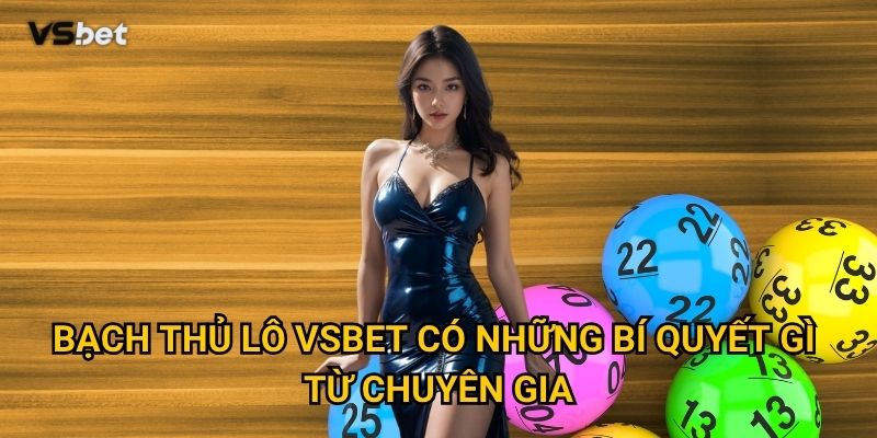 Có thực sự hiệu quả khi chơi Bạch thủ lô Vsbet không? 3 Bạch thủ lô Vsbet có những bí quyết gì từ chuyên gia?