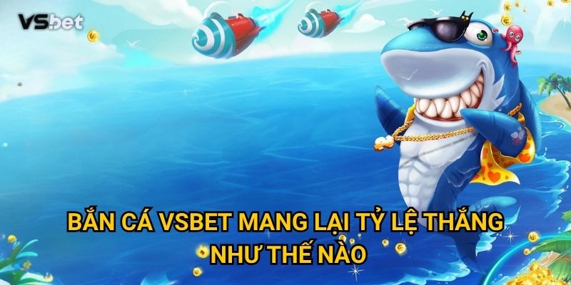 Vì sao Bắn cá Vsbet trở thành game kiếm tiền được yêu thích nhất? 2 Bắn cá Vsbet mang lại tỷ lệ thắng như thế nào?