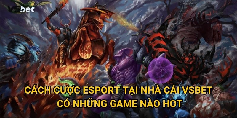 Tại sao cách cược esport tại nhà cái Vsbet lại khác biệt hoàn toàn? 2 Cách cược esport tại nhà cái Vsbet có những game nào hot?