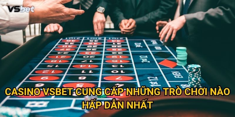 Tại sao Casino Vsbet lại được đánh giá cao nhất trong cộng đồng game thủ? 1 Casino Vsbet cung cấp những trò chơi nào hấp dẫn nhất?
