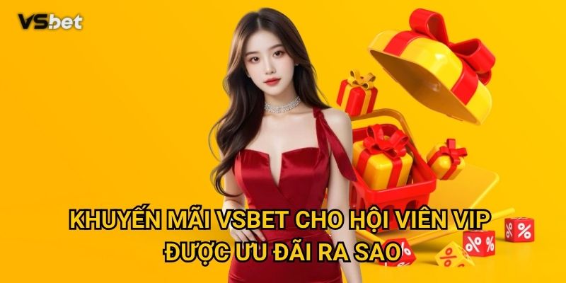 Những Khuyến mãi Vsbet nào mang lại lợi ích tối đa cho người chơi? 2 Khuyến mãi Vsbet cho hội viên VIP được ưu đãi ra sao?