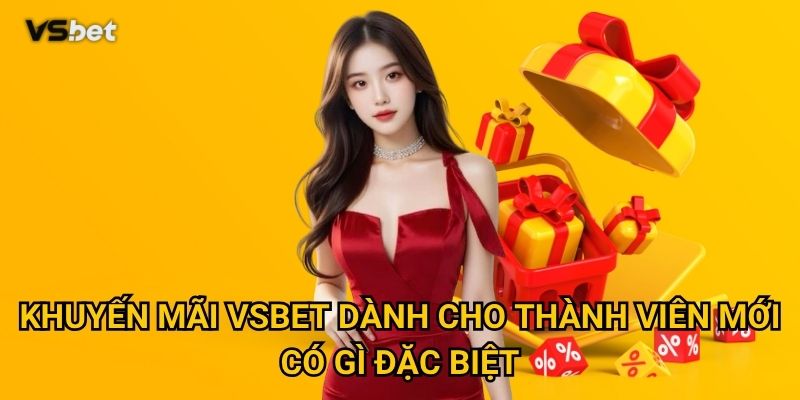 Những Khuyến mãi Vsbet nào mang lại lợi ích tối đa cho người chơi? 1 Khuyến mãi Vsbet dành cho thành viên mới có gì đặc biệt?