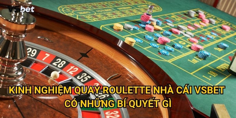 Làm sao để áp dụng kinh nghiệm quay roulette nhà cái Vsbet hiệu quả? 2 Kinh nghiệm quay roulette nhà cái Vsbet có những bí quyết gì?