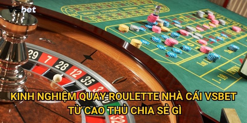 Làm sao để áp dụng kinh nghiệm quay roulette nhà cái Vsbet hiệu quả? 3 Kinh nghiệm quay roulette nhà cái Vsbet từ cao thủ chia sẻ gì?