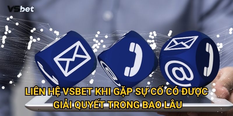 Làm sao để liên hệ Vsbet một cách nhanh chóng và hiệu quả nhất? 2 Liên hệ Vsbet khi gặp sự cố có được giải quyết trong bao lâu?