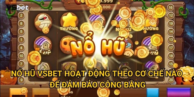 Có phải Nổ hũ Vsbet thực sự mang lại cơ hội thắng lớn cho người chơi? 1 Nổ hũ Vsbet hoạt động theo cơ chế nào để đảm bảo công bằng?