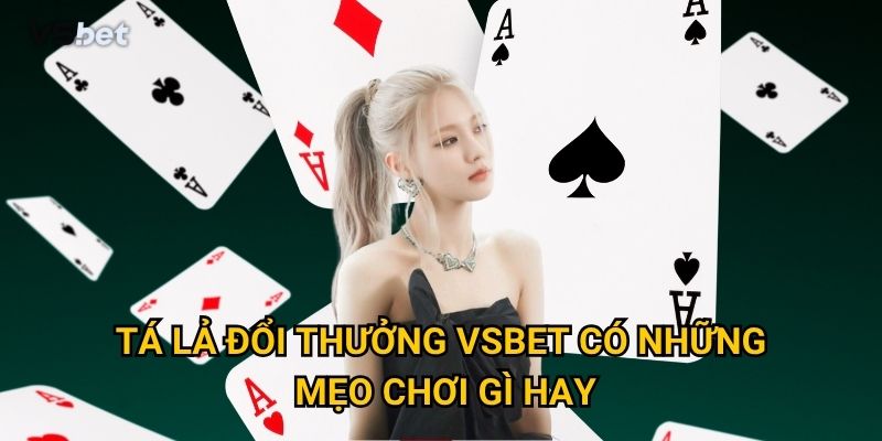 Có thực sự dễ dàng kiếm tiền với Tá lả đổi thưởng Vsbet? 3 Tá lả đổi thưởng Vsbet có những mẹo chơi gì hay?