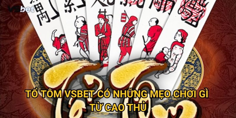 Có gì hấp dẫn ở Tổ tôm Vsbet khiến người chơi nghiện? 3 Tổ tôm Vsbet có những mẹo chơi gì từ cao thủ?
